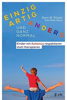 Einzigartig anders - und ganz normal: Kinder mit Autismus respektieren statt therapieren