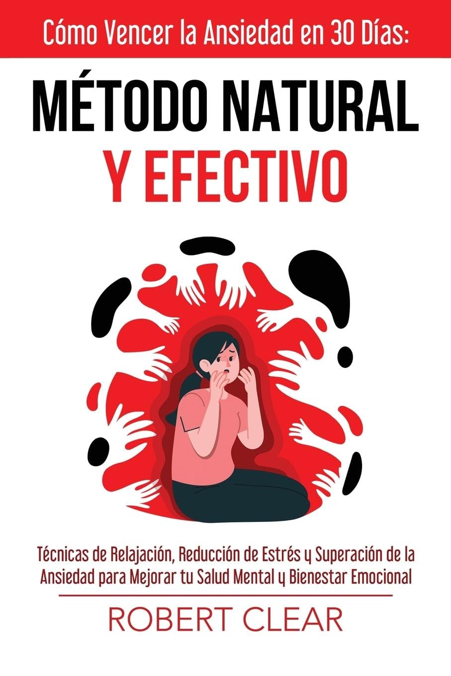 Cómo Vencer la Ansiedad en 30 DíasMétodo Natural y Efectivo: Técnicas de Relajación, Reducción de Estrés y Superación de la Ansiedad para Mejorar tu Salud Mental y Bienestar Emocional (Psicológica)