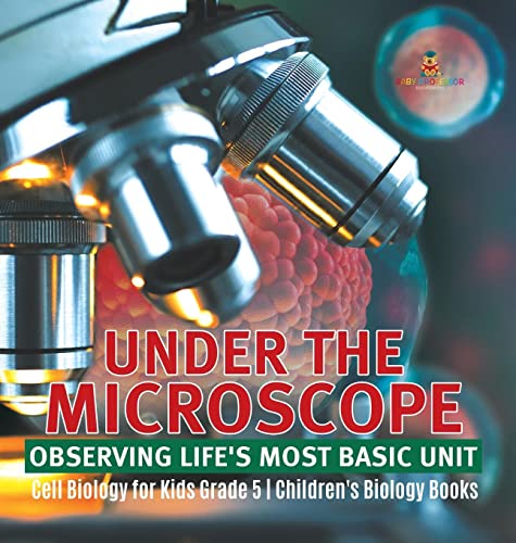 Under the Microscope: Observing Life's Most Basic Unit Cell Biology for Kids Grade 5 Children's Biology Books
