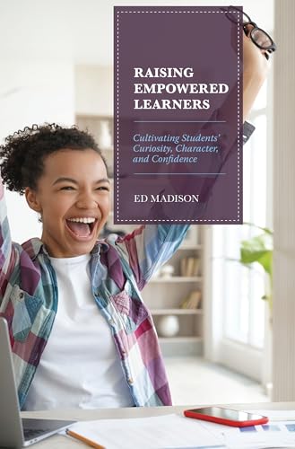Raising Empowered Learners: Cultivating Students' Curiosity, Character, and Confidence