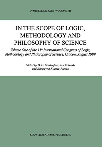 In the Scope of Logic, Methodology and Philosophy of Science: Volume One of the 11th International Congress of Logic, Methodology and Philosophy of ... August 1999 (Synthese Library, 315, Band 315)