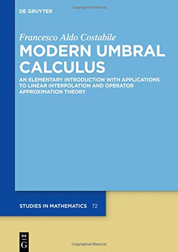 Modern Umbral Calculus: An Elementary Introduction with Applications to Linear Interpolation and Operator Approximation Theory (De Gruyter Studies in Mathematics, Band 72)