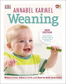 Weaning: New Edition - What to Feed, When to Feed and How to Feed your Baby