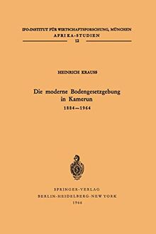 Die moderne Bodengesetzgebung in Kamerun 1884 -1964 (Afrika-Studien, 12, Band 12)