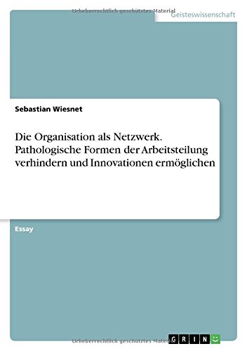 Die Organisation als Netzwerk. Pathologische Formen der Arbeitsteilung verhindern und Innovationen ermöglichen