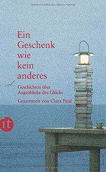 Ein Geschenk wie kein anderes: Geschichten über Augenblicke des Glücks (insel taschenbuch)