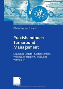 Praxishandbuch Turnaround Management: Liquidität sichern, Kosten senken, Wachstum steigern, Insolvenz vermeiden