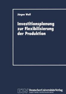 Investitionsplanung zur Flexibilisierung der Produktion (DUV Wirtschaftswissenschaft)