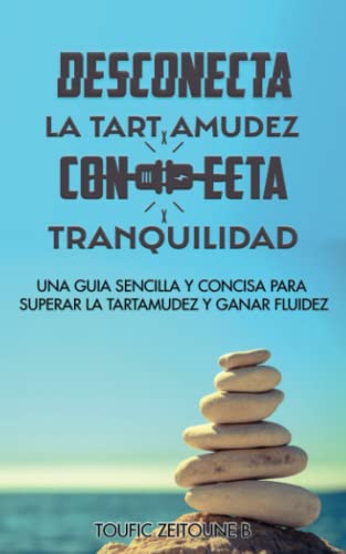 DESCONECTA LA TARTAMUDEZ CONECTA TRANQUILIDAD: Una guia sencilla y concisa para superar la tartamudez y ganar fluidez