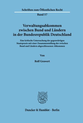 Verwaltungsabkommen zwischen Bund und Ländern in der Bundesrepublik Deutschland: Eine kritische Untersuchung der gegenwärtigen Staatspraxis mit einer ... Abkommen (Schriften zum Öffentlichen Recht)