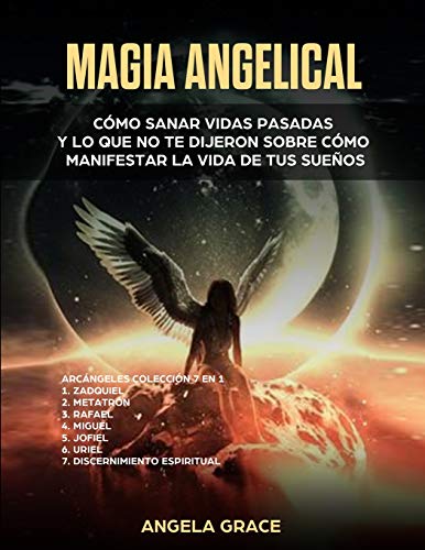 Magia Angelical (Arcángeles Colección 7 en 1): Cómo sanar vidas pasadas y lo que no te dijeron sobre cómo manifestar la vida de tus sueños (Ángeles y Guías Espirituales, Reiki, y Espiritualidad)