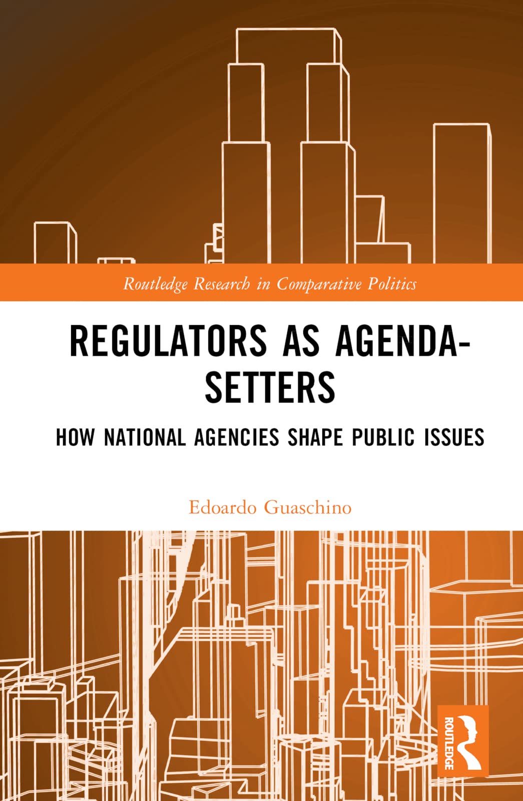 Regulators as Agenda-Setters: How National Agencies Shape Public Issues (Routledge Research in Comparative Politics)