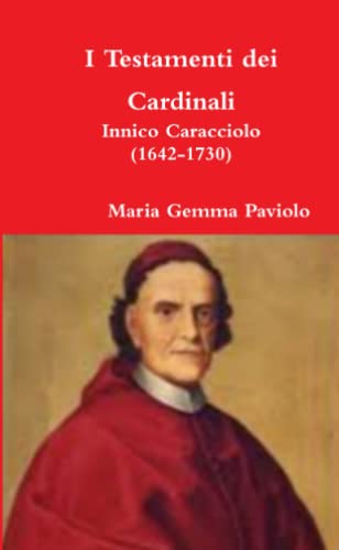 I Testamenti dei Cardinali: Innico Caracciolo (1642-1730)