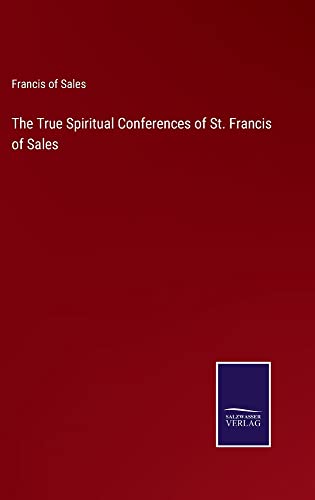 The True Spiritual Conferences of St. Francis of Sales