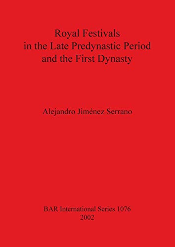 Royal Festivals in the Late Predynastic Period and the First Dynasty (British Archaeological Reports British Series, Band 1076)