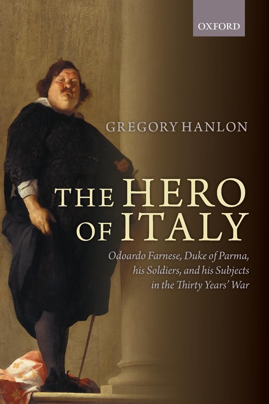 Hero of Italy: Odoardo Farnese, Duke of Parma, His Soldiers, and His Subjects in the Thirty Years' War