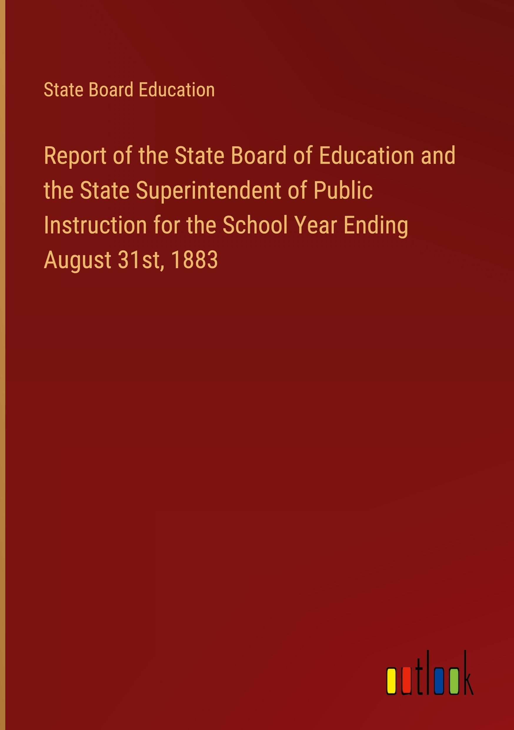 Report of the State Board of Education and the State Superintendent of Public Instruction for the School Year Ending August 31st, 1883