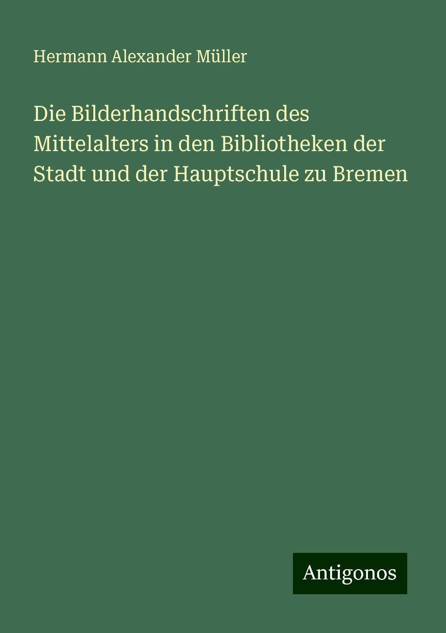 Die Bilderhandschriften des Mittelalters in den Bibliotheken der Stadt und der Hauptschule zu Bremen