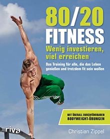 80/20-Fitness: Wenig investieren, viel erreichen. Das Training für alle, die das Leben genießen und trotzdem fit sein wollen