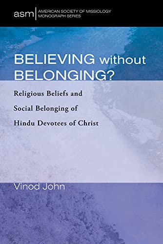 Believing Without Belonging?: Religious Beliefs and Social Belonging of Hindu Devotees of Christ (American Society of Missiology Monograph, Band 48)