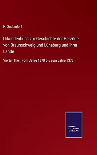 Urkundenbuch zur Geschichte der Herzöge von Braunschweig und Lüneburg und ihrer Lande: Vierter Theil: vom Jahre 1370 bis zum Jahre 1373