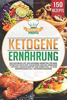 Ketogene Ernährung: Das Kochbuch mit 150 leckeren Rezepten für eine effektive Keto Diät. Zuckerfrei gesund abnehmen - Optimal gegen Diabetes und Krebs inkl. 14 Tage Ernährungsplan + Nährwertangaben