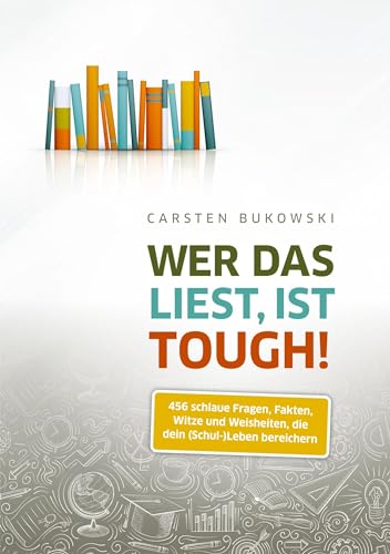 Wer das liest, ist tough!: 456 schlaue Fragen, Fakten, Witze und Weisheiten, die dein (Schul-)Leben bereichern
