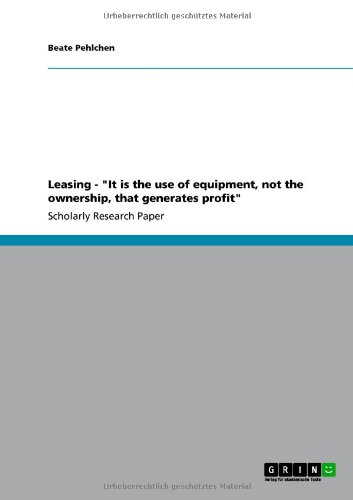 Leasing - It is the use of equipment, not the ownership, that generates profit