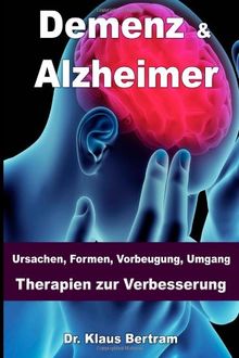 Demenz & Alzheimer: Ursachen, Formen, Vorbeugung, Umgang, Therapien zur Verbesserung