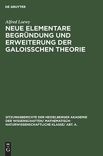 Neue elementare Begründung und Erweiterung der Galoisschen Theorie (Sitzungsberichte der Heidelberger Akademie der Wissenschaften/ Abt. A. ... Wissenschaften, 1925, 7, Band 1925)