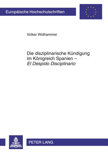 Die disziplinarische Kündigung im Königreich Spanien - «El Despido Disciplinario» (Europäische Hochschulschriften / European University Studies / Publications Universitaires Européennes)