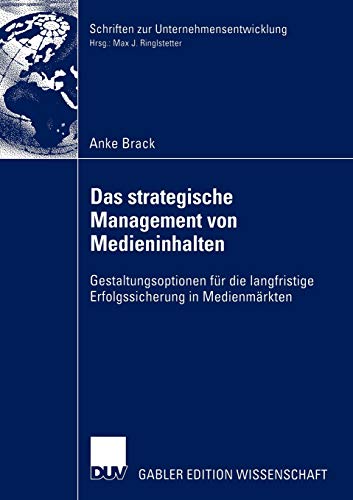Das strategische Management von Medieninhalten: Gestaltungsoptionen für die langfristige Erfolgssicherung in Medienmärkten (Schriften zur Unternehmensentwicklung)