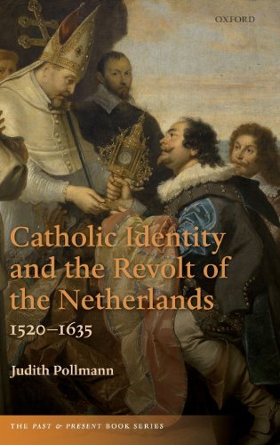 Catholic Identity and the Revolt of the Netherlands, 1520-1635 (Past & Present Books)
