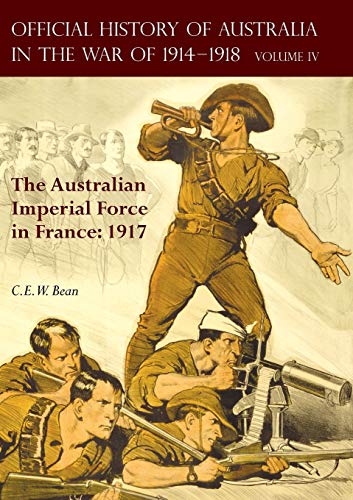 THE OFFICIAL HISTORY OF AUSTRALIA IN THE WAR OF 1914-1918: Volume IV - The Australian Imperial Force in France: 1917