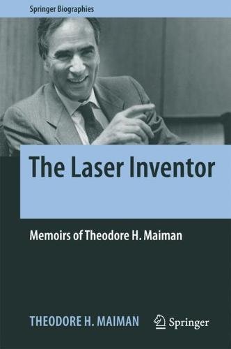 The Laser Inventor: Memoirs of Theodore H. Maiman (Springer Biographies)