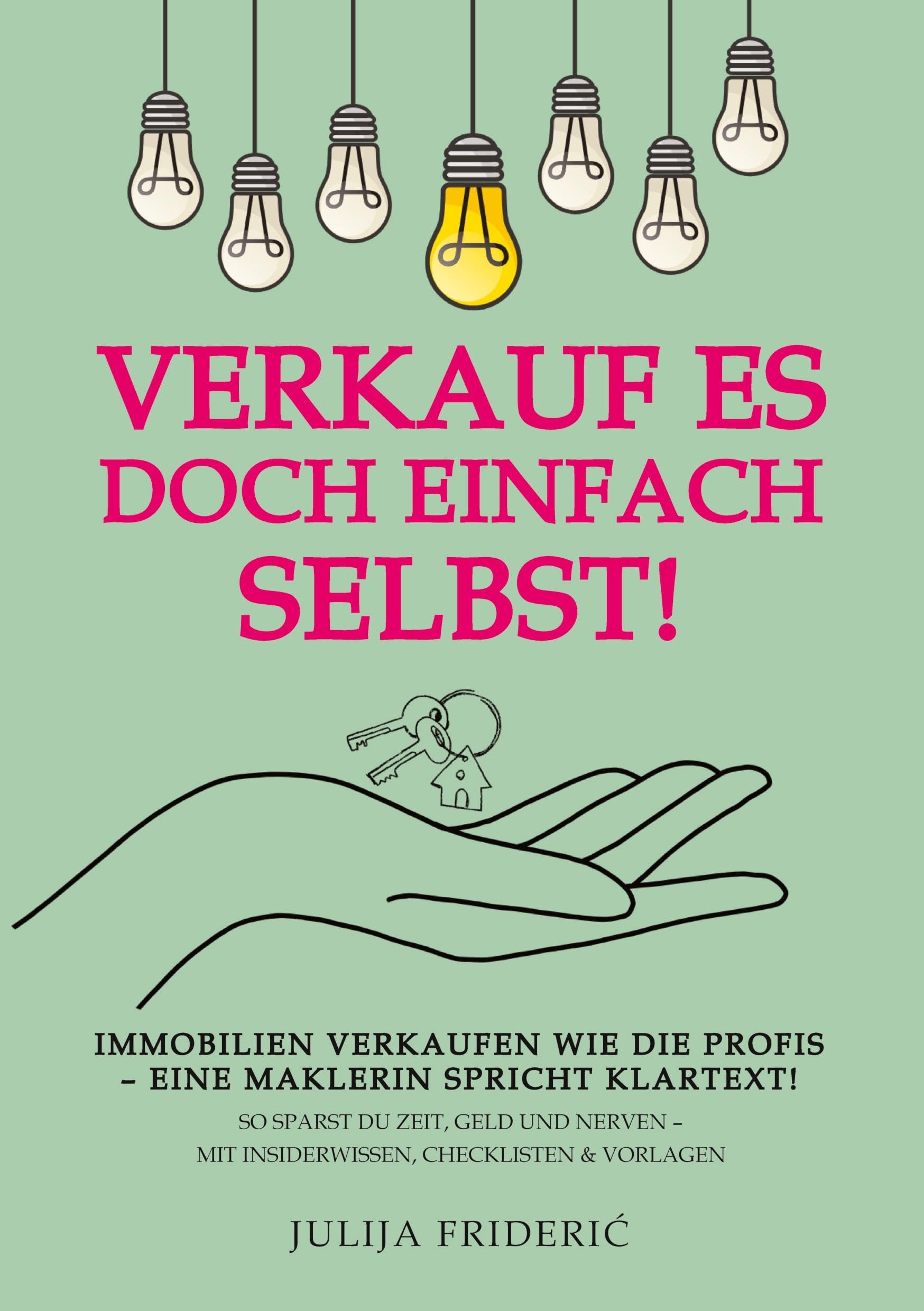 Verkauf es doch einfach selbst!: Immobilien verkaufen wie die Profis – eine Maklerin spricht Klartext! So sparst Du Zeit, Geld und Nerven – mit Insiderwissen, Checklisten & Vorlagen