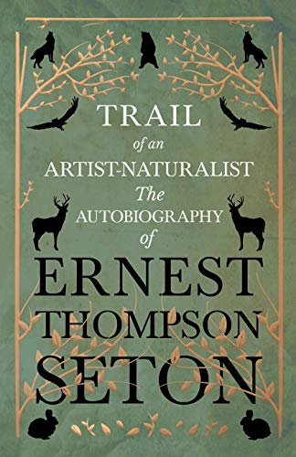 Trail of an Artist-Naturalist: The Autobiography of Ernest Thompson Seton