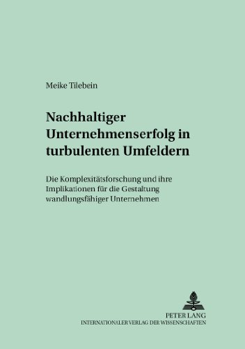 Nachhaltiger Unternehmenserfolg in turbulenten Umfeldern: Die Komplexitätsforschung und ihre Implikationen für die Gestaltung wandlungsfähiger Unternehmen (Schriften zur Unternehmensplanung)