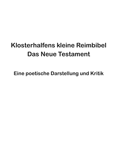 Klosterhalfens kleine Reimbibel: Eine poetische Darstellung und Kritik des Neuen Testaments