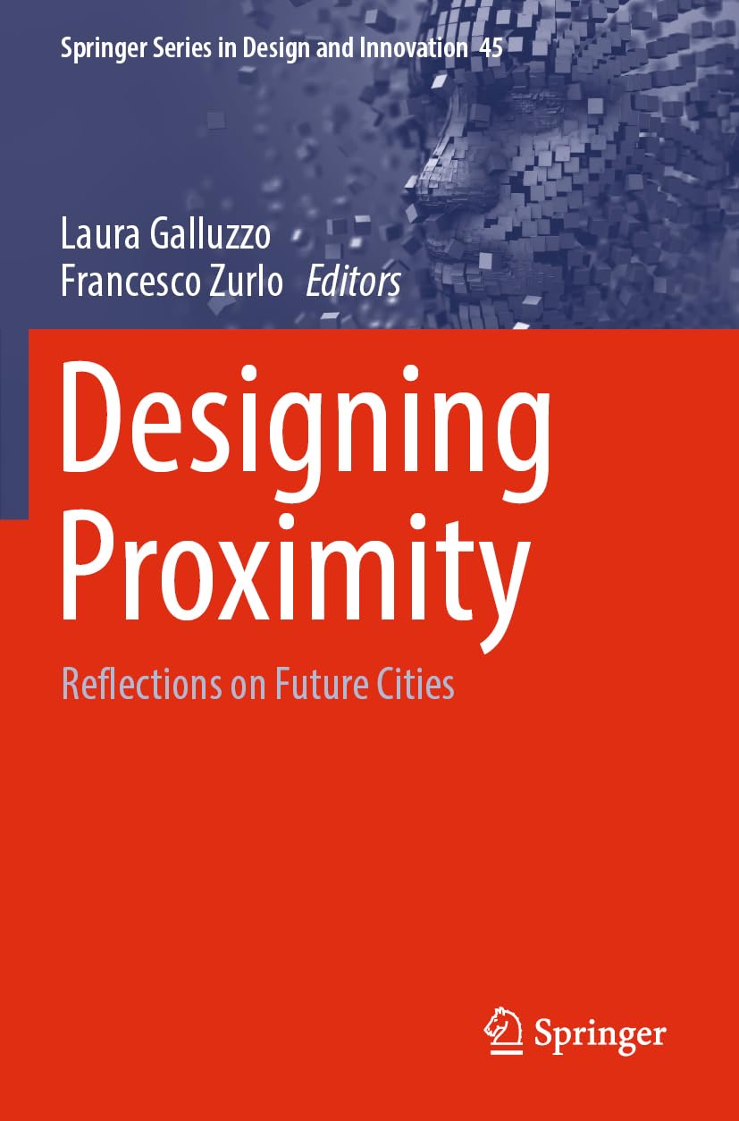 Designing Proximity: Reflections on Future Cities (Springer Series in Design and Innovation, Band 45)