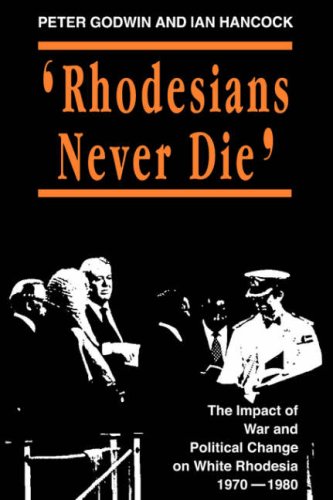 Peter Godwin Rhodesians Never Die, The Impact Of War And Political Change On White Rhodesia, C.1970-80 (State And Democracy Series)