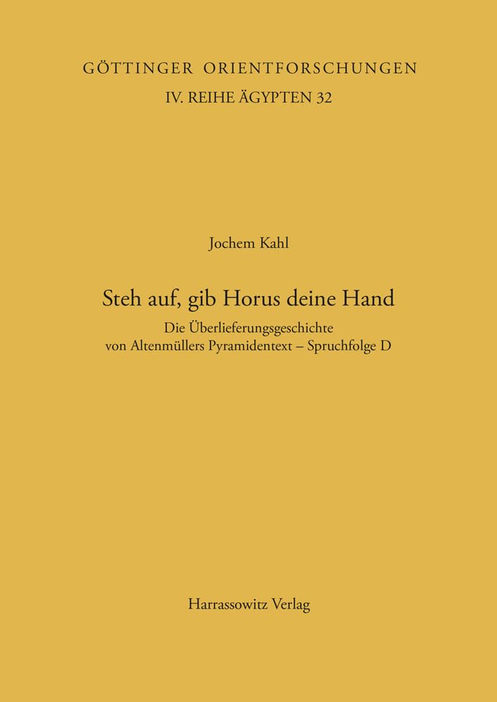 Steh auf, gib Horus deine Hand: Die Überlieferungsgeschichte von Altenmüllers Pyramidentext - Spruchfolge D (Göttinger Orientforschungen, IV. Reihe: Ägypten, Band 32)