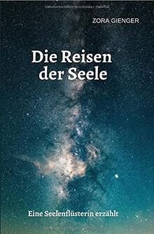Die Reisen der Seele: Eine Seelenflüsterin erzählt
