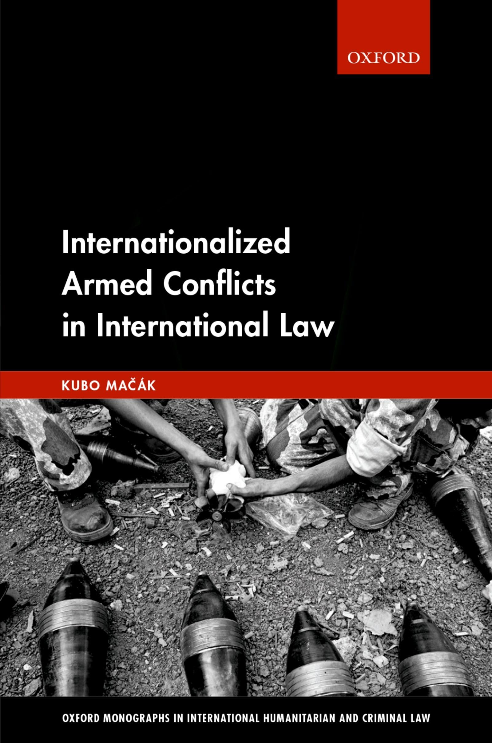 Internationalized Armed Conflicts in International Law (Oxford Monographs in International Humanitarian and Criminal Law)