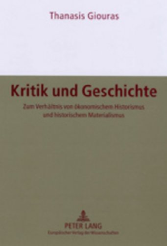 Kritik und Geschichte: Zum Verhältnis von ökonomischem Historismus und historischem Materialismus