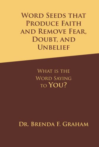 Word Seeds That Produce Faith and Remove Fear, Doubt, and Unbelief: What Is the Word Saying to You?