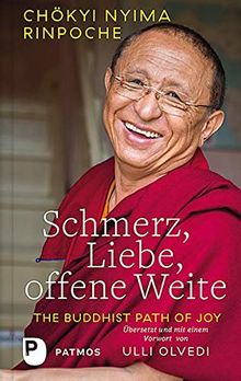 Schmerz, Liebe, offene Weite: The Buddhist Path of Joy. Mit einem Vorwort von Ulli Olvedi