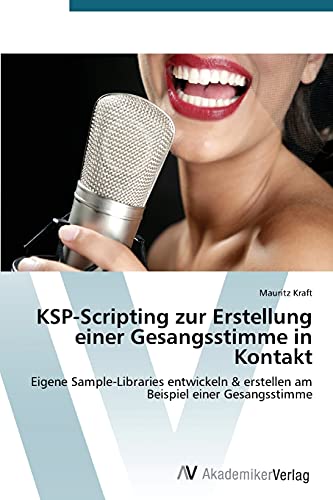 KSP-Scripting zur Erstellung einer Gesangsstimme in Kontakt: Eigene Sample-Libraries entwickeln & erstellen am Beispiel einer Gesangsstimme