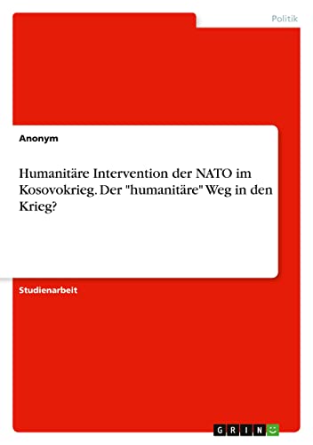Humanitäre Intervention der NATO im Kosovokrieg. Der humanitäre Weg in den Krieg?