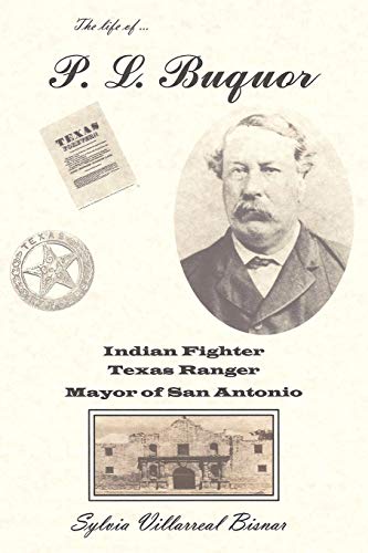 The life of . . . P. L. Buquor, Indian Fighter, Texas Ranger, Mayor of San Antonio